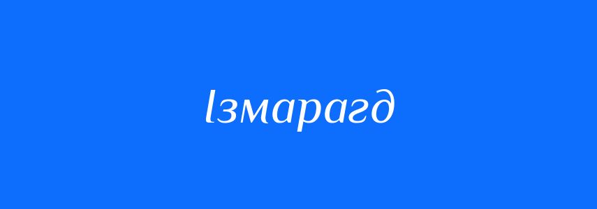 Синоніми до слова Ізмарагд