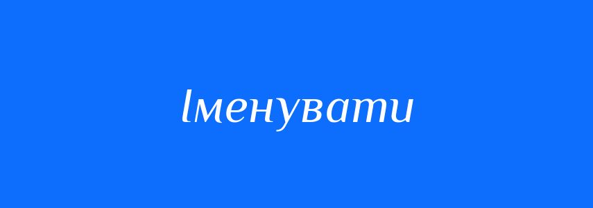 Синоніми до слова Іменувати