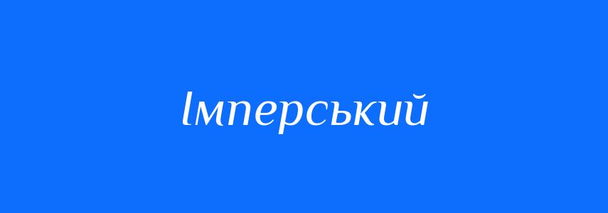 Синоніми до слова Імперський