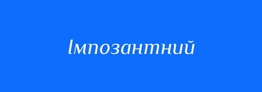 Синоніми до слова Імпозантний