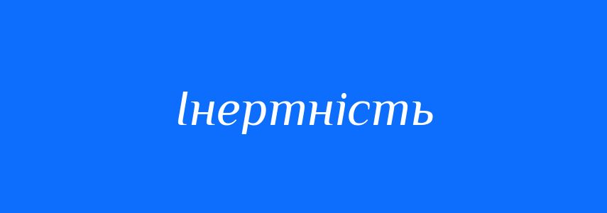 Синоніми до слова Інертність