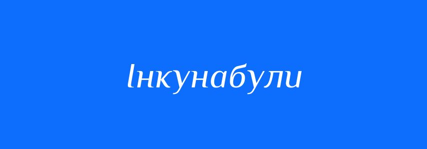 Синоніми до слова Інкунабули