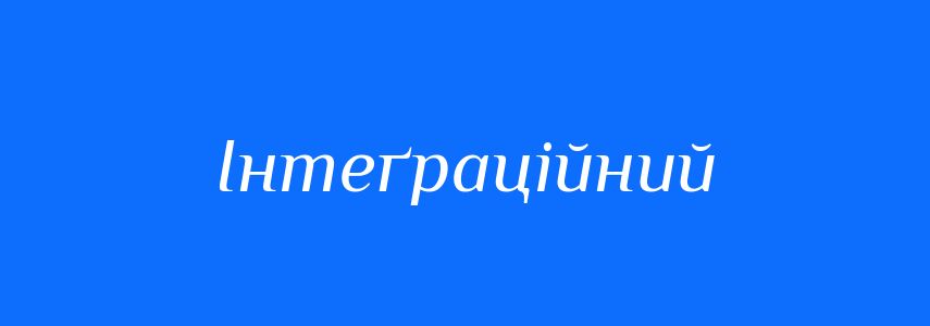 Синоніми до слова Інтеґраційний