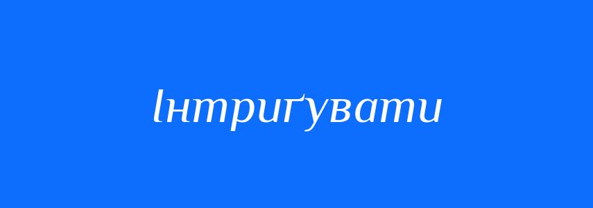 Синоніми до слова Інтриґувати