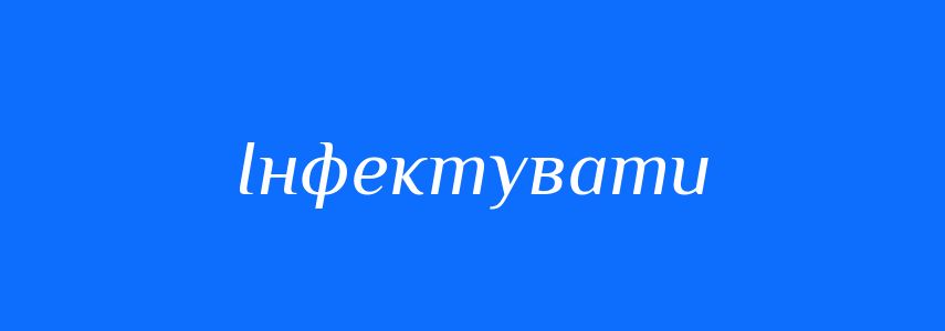 Синоніми до слова Інфектувати