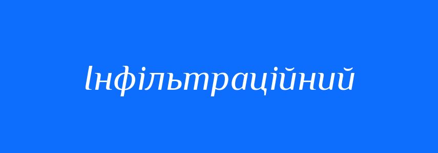 Синоніми до слова Інфільтраційний