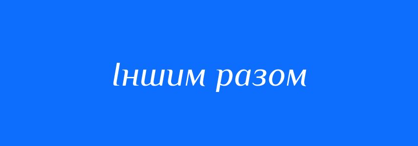 Синоніми до слова Іншим разом