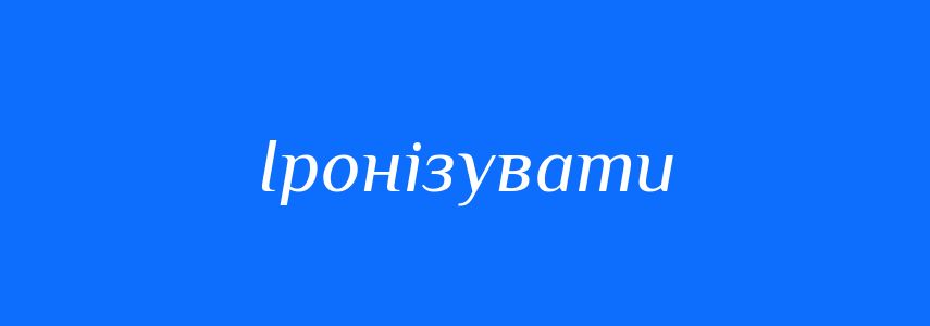 Синоніми до слова Іронізувати