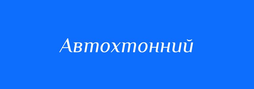 Синоніми до слова Автохтонний