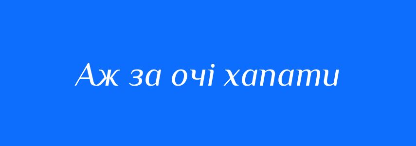 Синоніми до слова Аж за очі хапати