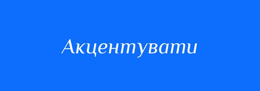 Синоніми до слова Акцентувати