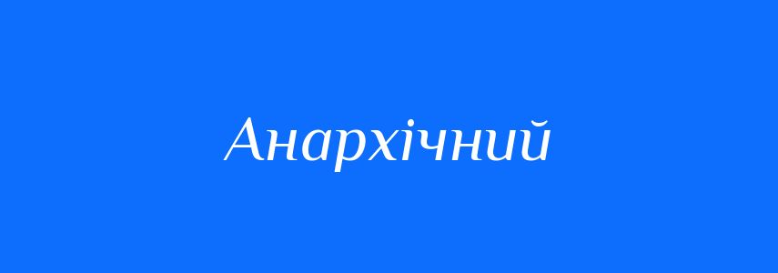 Синоніми до слова Анархічний