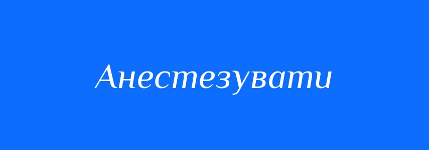Синоніми до слова Анестезувати