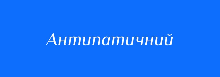Синоніми до слова Антипатичний