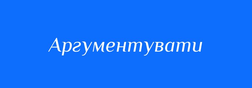 Синоніми до слова Аргументувати