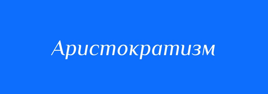 Синоніми до слова Аристократизм