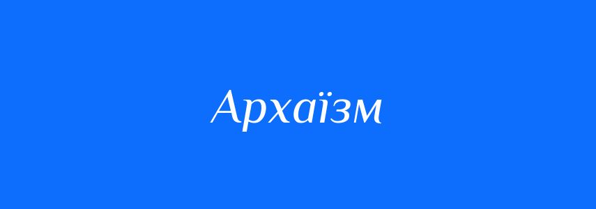 Синоніми до слова Архаїзм