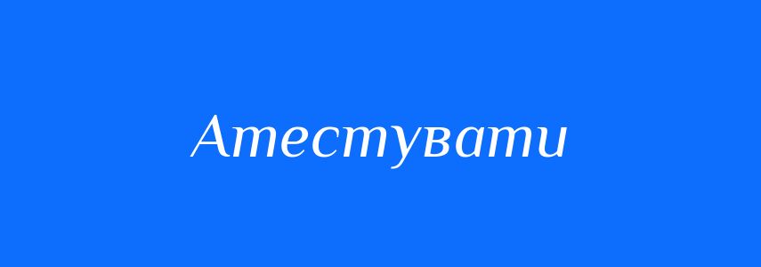 Синоніми до слова Атестувати