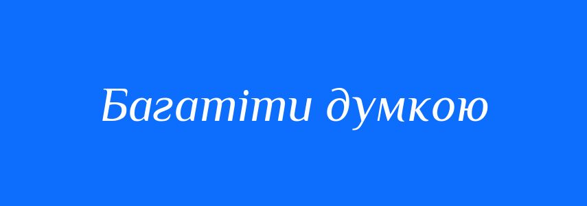 Синоніми до слова Багатіти думкою