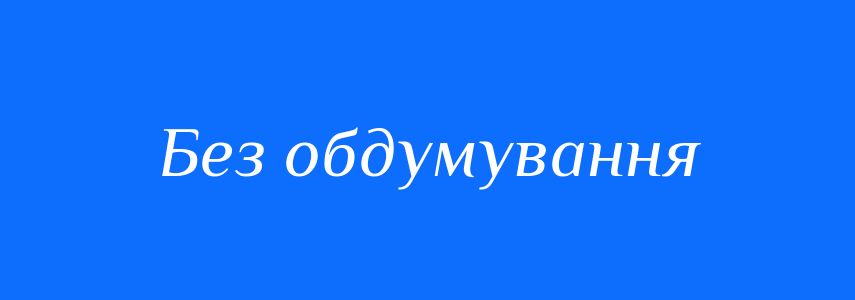 Синоніми до слова Без обдумування