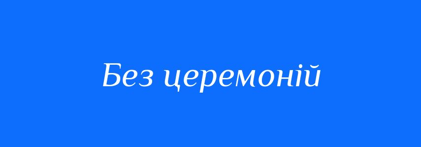 Синоніми до слова Без церемоній