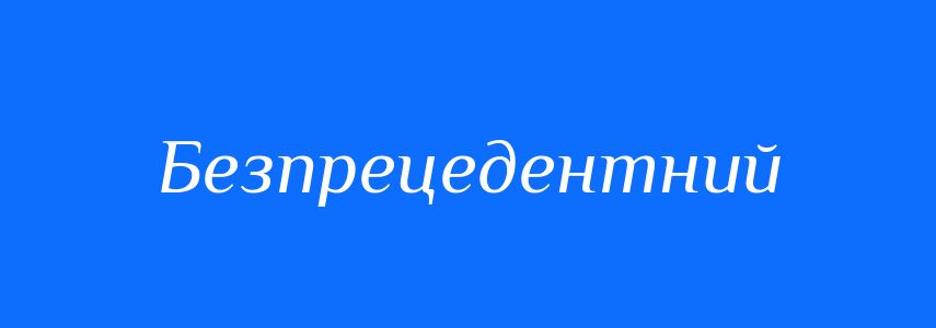 Синоніми до слова Безпрецедентний