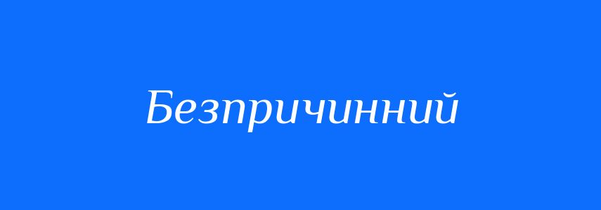 Синоніми до слова Безпричинний