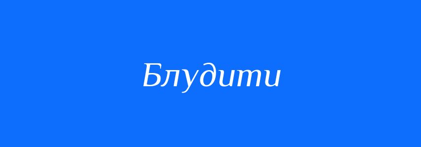 Синоніми до слова Блудити