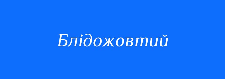 Синоніми до слова Блідожовтий