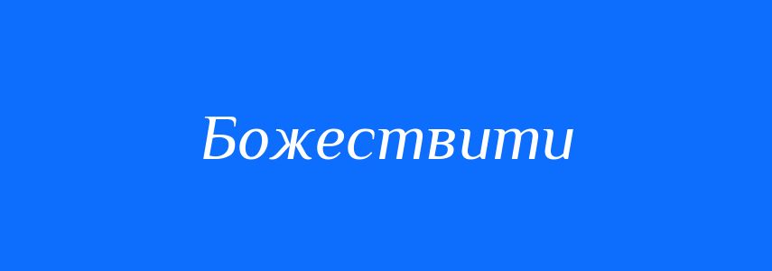 Синоніми до слова Божествити