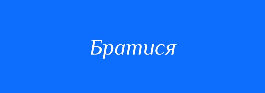 Синоніми до слова Братися