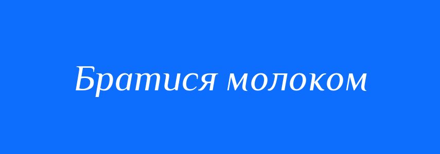 Синоніми до слова Братися молоком