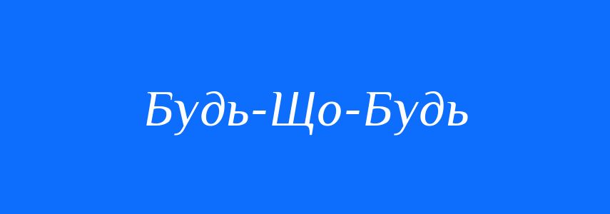 Синоніми до слова Будь-Що-Будь