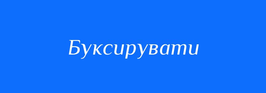 Синоніми до слова Буксирувати