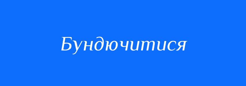 Синоніми до слова Бундючитися