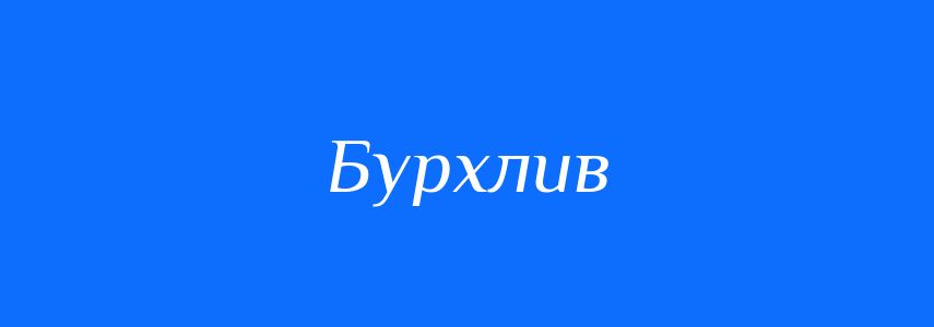 Синоніми до слова Бурхлив