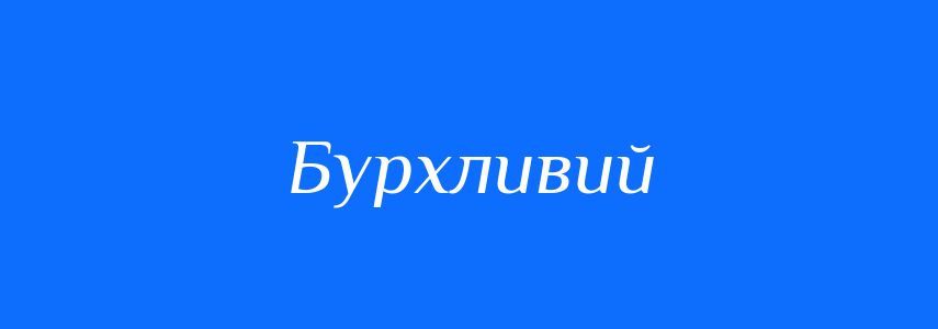 Синоніми до слова Бурхливий