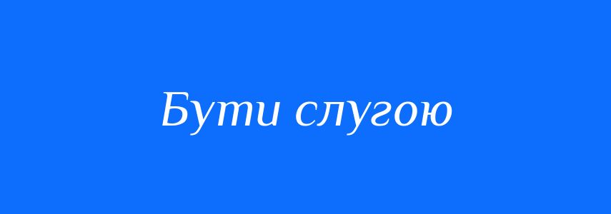 Синоніми до слова Бути слугою