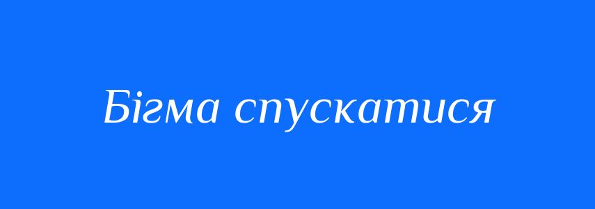 Синоніми до слова Бігма спускатися