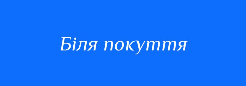 Синоніми до слова Біля покуття