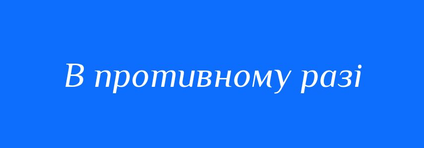 Синоніми до слова В противному разі