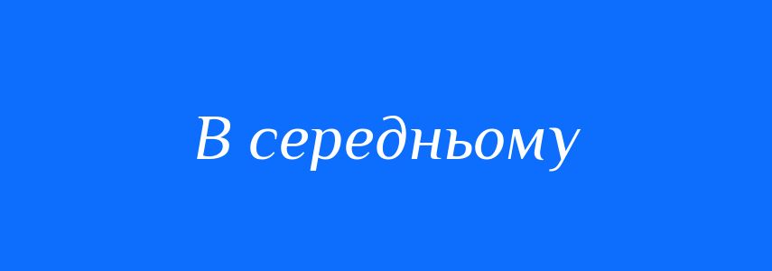 Синоніми до слова В середньому