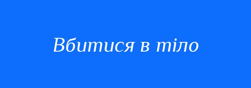 Синоніми до слова Вбитися в тіло