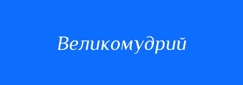Синоніми до слова Великомудрий