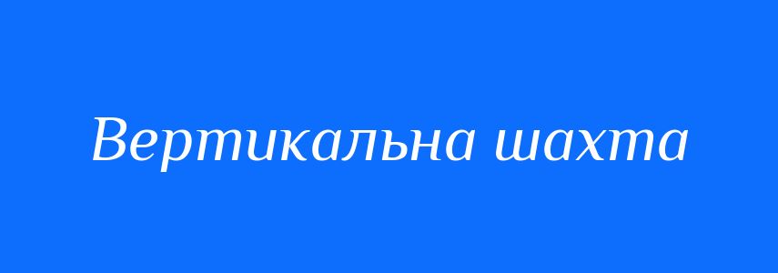 Синоніми до слова Вертикальна шахта