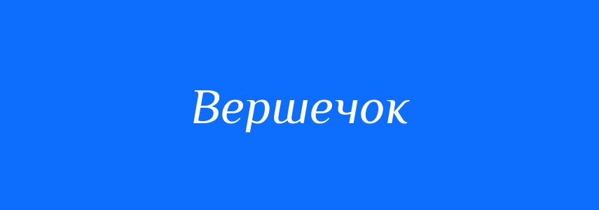 Синоніми до слова Вершечок