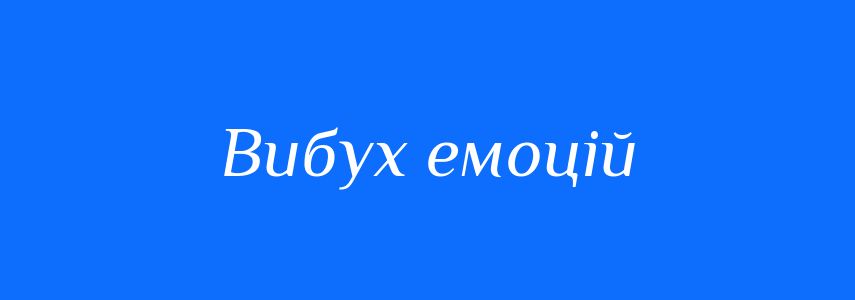 Синоніми до слова Вибух емоцій