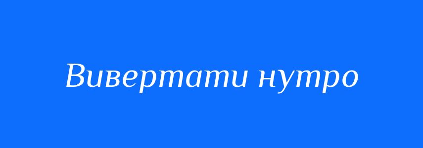 Синоніми до слова Вивертати нутро