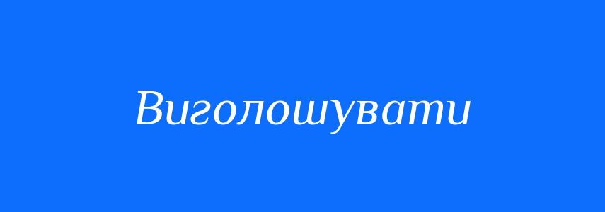 Синоніми до слова Виголошувати