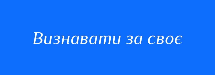 Синоніми до слова Визнавати за своє